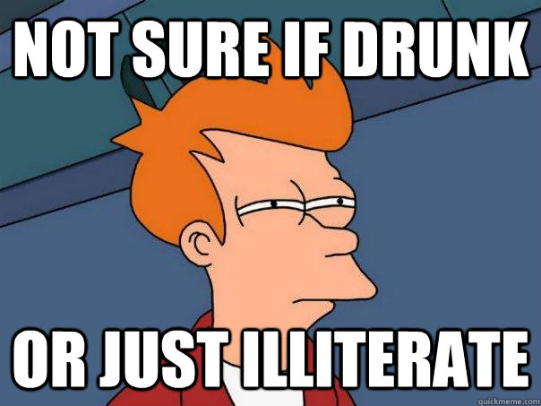 Not sure if Drunk or just illiterate  Futurama Fry