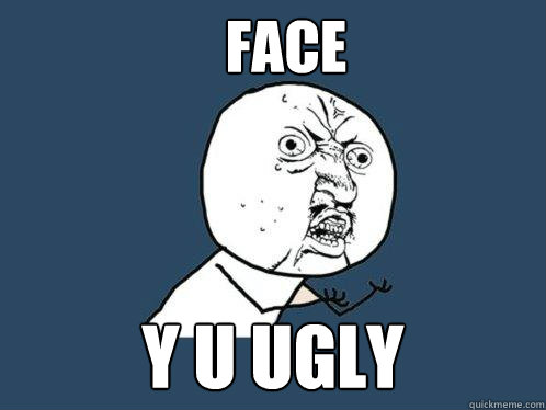 Face y u ugly  Y U No