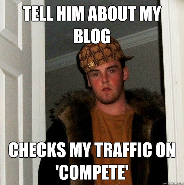 Tell him about my Blog Checks my Traffic On 'Compete' - Tell him about my Blog Checks my Traffic On 'Compete'  Scumbag Steve