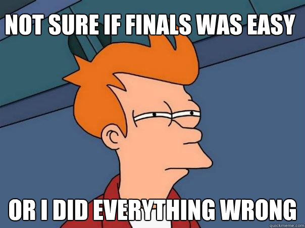 Not sure if finals was easy Or I did everything wrong  Futurama Fry