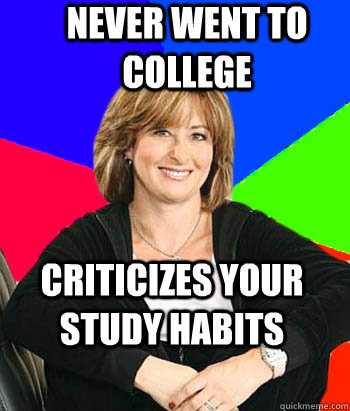 Never went to college Criticizes your study habits - Never went to college Criticizes your study habits  Sheltering Suburban Mom