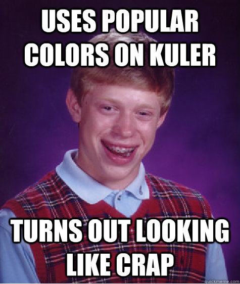 Uses popular colors on Kuler turns out looking like crap - Uses popular colors on Kuler turns out looking like crap  Bad Luck Brian