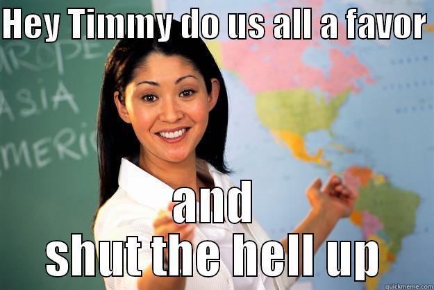 bad timmy - HEY TIMMY DO US ALL A FAVOR  AND SHUT THE HELL UP Unhelpful High School Teacher