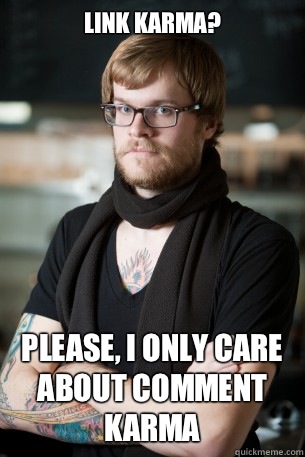 Link karma? Please, I only care about comment karma  Hipster Barista