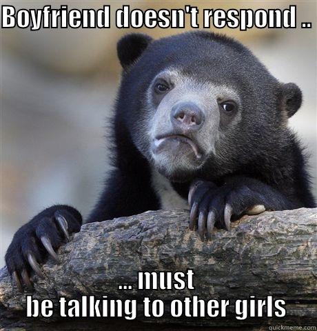 BOYFRIEND DOESN'T RESPOND .. ... MUST BE TALKING TO OTHER GIRLS Confession Bear