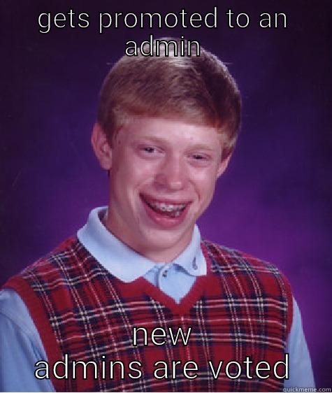 not admin enough - GETS PROMOTED TO AN ADMIN NEW ADMINS ARE VOTED Bad Luck Brian