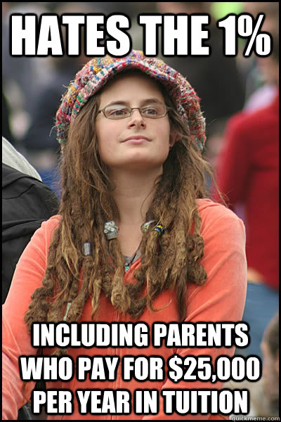 Hates the 1% Including parents who pay for $25,000 per year in tuition  College Liberal