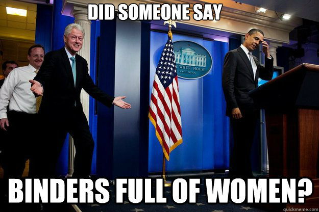 Did someone say binders full of women?  Inappropriate Timing Bill Clinton