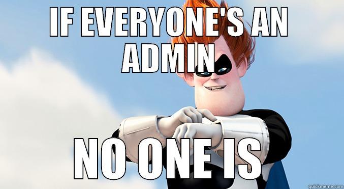 IF EVERYONE'S AN ADMIN NO ONE IS Misc