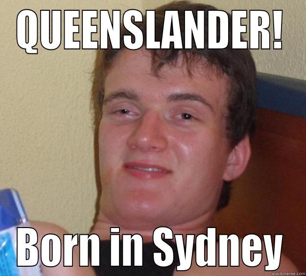 LOL at dave - QUEENSLANDER! BORN IN SYDNEY 10 Guy