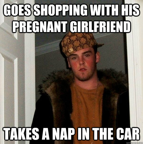 goes shopping with his pregnant girlfriend takes a nap in the car  Scumbag Steve