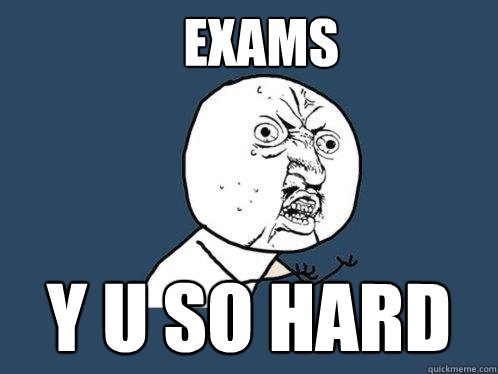 EXAMS y u so hard   Y U No