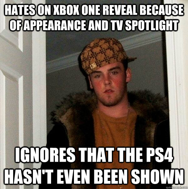 hates on xbox one reveal because of appearance and tv spotlight ignores that the ps4 hasn't even been shown - hates on xbox one reveal because of appearance and tv spotlight ignores that the ps4 hasn't even been shown  Scumbag Steve