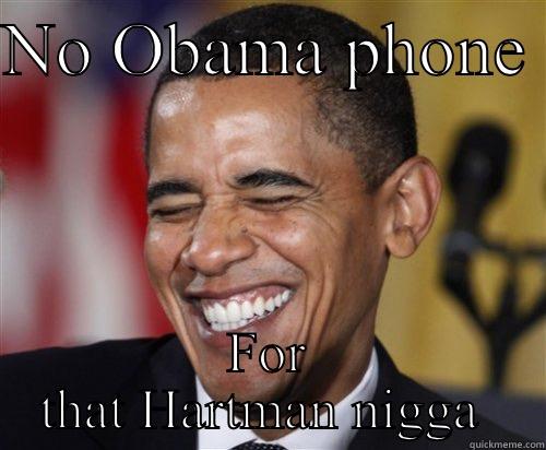 NO OBAMA PHONE  FOR THAT HARTMAN NIGGA  Scumbag Obama