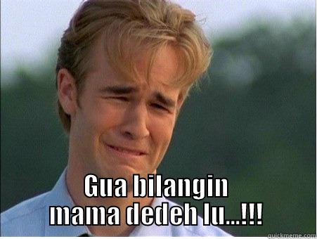  GUA BILANGIN MAMA DEDEH LU...!!! 1990s Problems