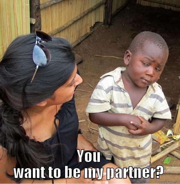  YOU WANT TO BE MY PARTNER? Skeptical Third World Kid