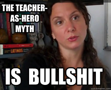 the teacher-as-hero myth is  bullshit  sharon ravitch