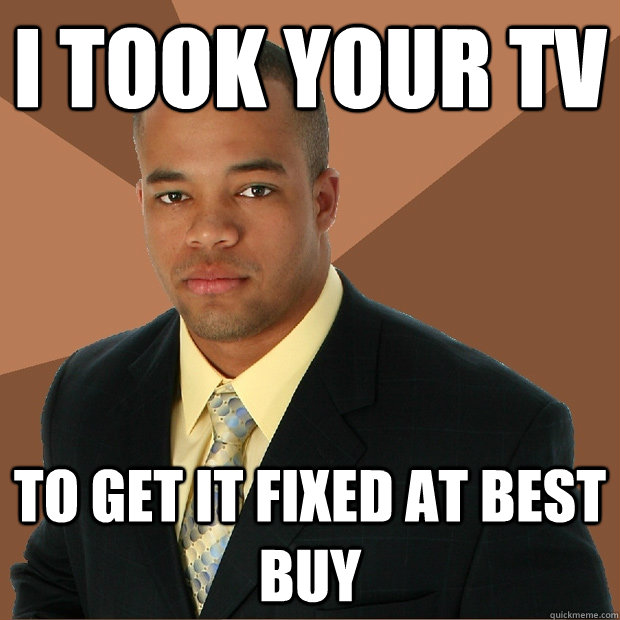 I Took your TV to get it fixed at Best Buy  Successful Black Man