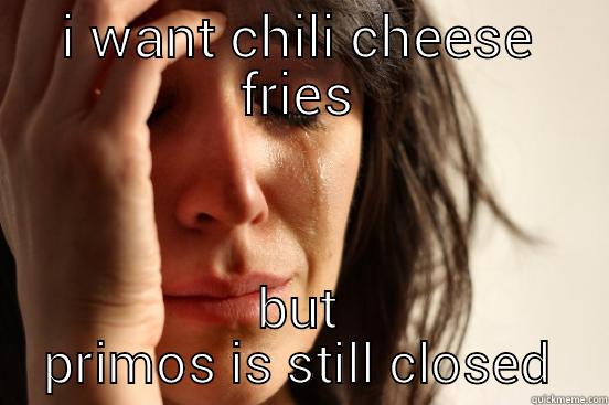 i love you amber <3 - I WANT CHILI CHEESE FRIES BUT PRIMOS IS STILL CLOSED First World Problems