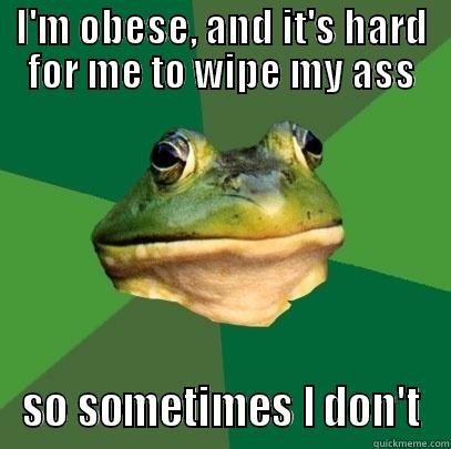 I'M OBESE, AND IT'S HARD FOR ME TO WIPE MY ASS SO SOMETIMES I DON'T Foul Bachelor Frog