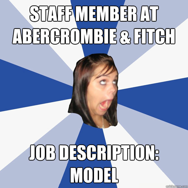 Staff member at Abercrombie & Fitch Job Description: Model  Annoying Facebook Girl