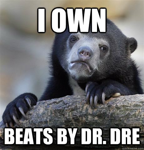 I own beats by dr. dre  Confession Bear