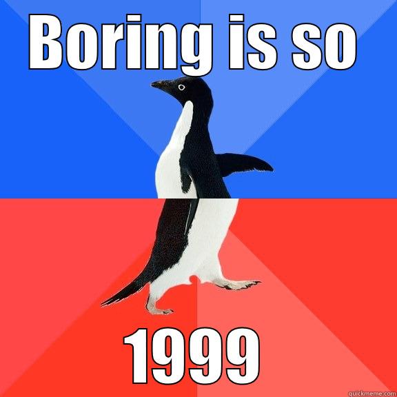 BORING IS SO 1999 Socially Awkward Awesome Penguin