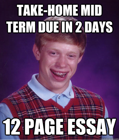 Take-home mid term due in 2 days 12 page essay  Bad Luck Brian