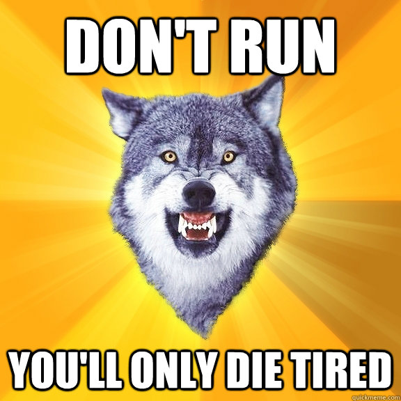 Don't Run You'll only die tired  Courage Wolf