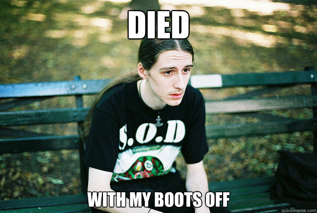 Died With my boots off  First World Metal Problems