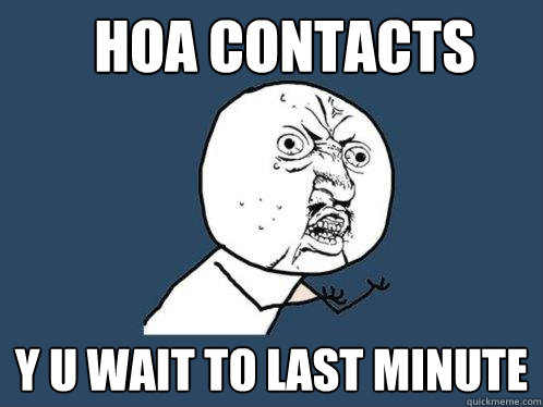 HOA Contacts y u wait to last minute  Y U No