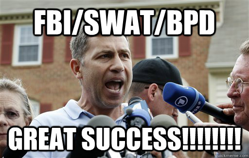 FBI/SWAT/BPD GREAT SUCCESS!!!!!!!!  Uncle Ruslan