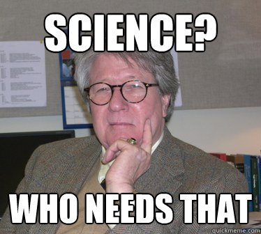 Science? Who needs that  - Science? Who needs that   Humanities Professor