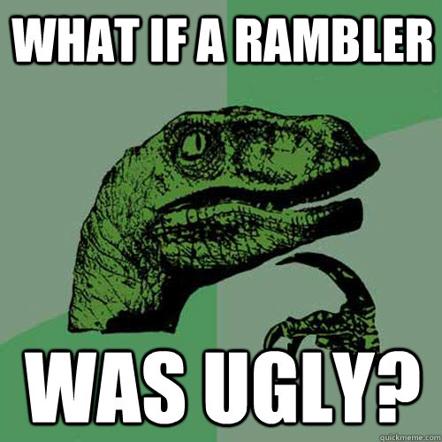 what if a rambler  was ugly?  Philosoraptor