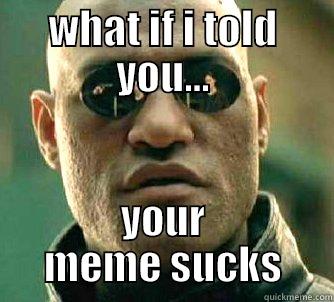 WHAT IF I TOLD YOU... YOUR MEME SUCKS Matrix Morpheus