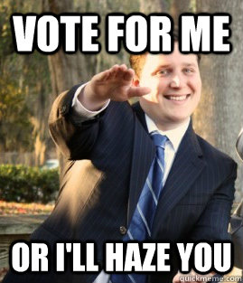 vote for me or i'll haze you  