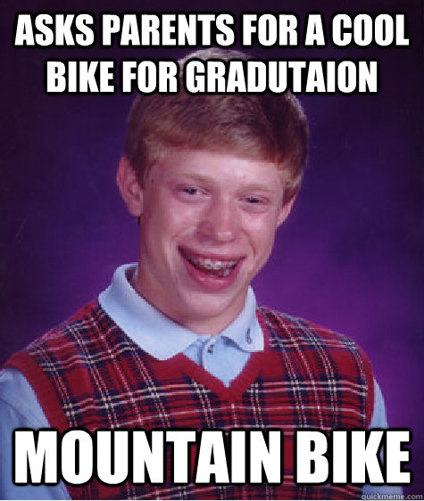 Asks parents for a cool bike for gradutaion Mountain bike  Bad Luck Brian