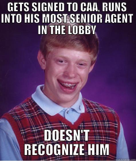 I was so excited about being a CAA client. - GETS SIGNED TO CAA, RUNS INTO HIS MOST SENIOR AGENT IN THE LOBBY DOESN'T RECOGNIZE HIM Bad Luck Brian