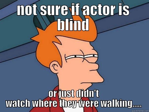 stage manager - NOT SURE IF ACTOR IS BLIND OR JUST DIDN'T WATCH WHERE THEY WERE WALKING..... Futurama Fry