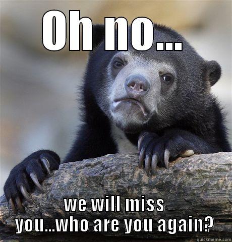 Oh no - OH NO... WE WILL MISS YOU...WHO ARE YOU AGAIN? Confession Bear