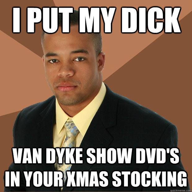 i put my dick van dyke show dvd's in your xmas stocking  Successful Black Man