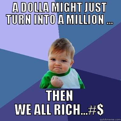 A DOLLA MIGHT JUST TURN INTO A MILLION ... THEN WE ALL RICH...#$ Success Kid