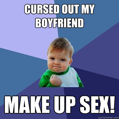 Cursed out my boyfriend Make up sex!  Success Kid