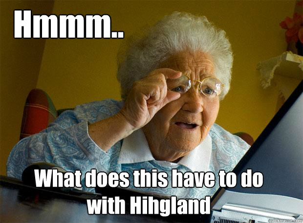 Hmmm.. What does this have to do with Hihgland  Grandma finds the Internet