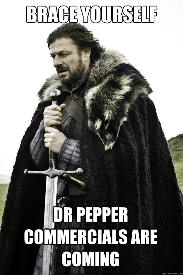 BRACE YOURSELF DR PEPPER COMMERCIALS ARE COMING  Winter is coming