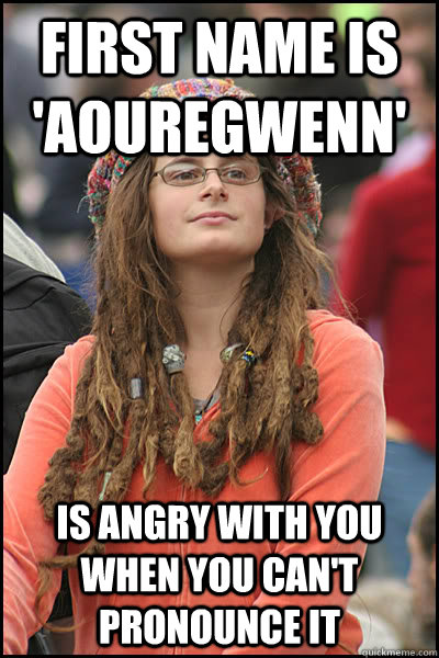 first name is 'Aouregwenn' Is angry with you when you can't pronounce it  College Liberal