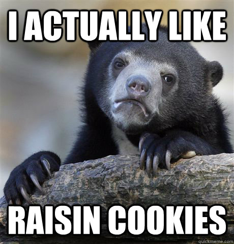 I actually like raisin cookies - I actually like raisin cookies  Confession Bear