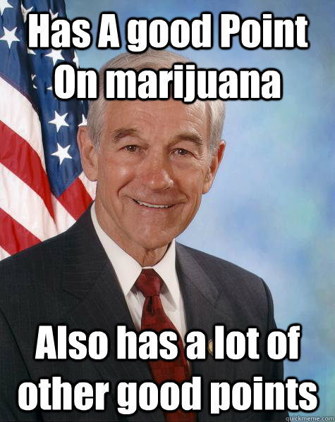 Has A good Point On marijuana Also has a lot of other good points  Ron Paul