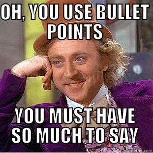 OH, YOU USE BULLET POINTS YOU MUST HAVE SO MUCH TO SAY Condescending Wonka