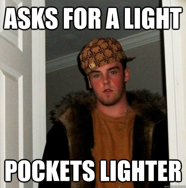 asks for a light pockets lighter  Scumbag Steve